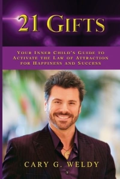 Cover for Cary G Weldy · 21 Gifts: Your Inner Child's Guide to Activate the Law of Attraction for Happiness and Success (Pocketbok) (2021)