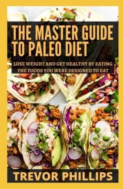Cover for Trevor Phillips · The Master Guide To Paleo Diet: Lose Weight and Get Healthy by Eating the Foods You Were Designed to Eat (Paperback Bog) (2021)
