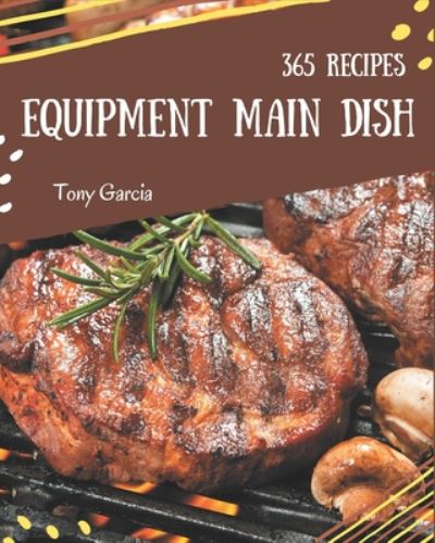 Cover for Tony Garcia · 365 Equipment Main Dish Recipes (Paperback Book) (2020)