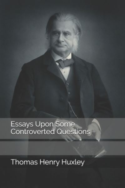 Cover for Thomas Henry Huxley · Essays Upon Some Controverted Questions (Taschenbuch) (2020)