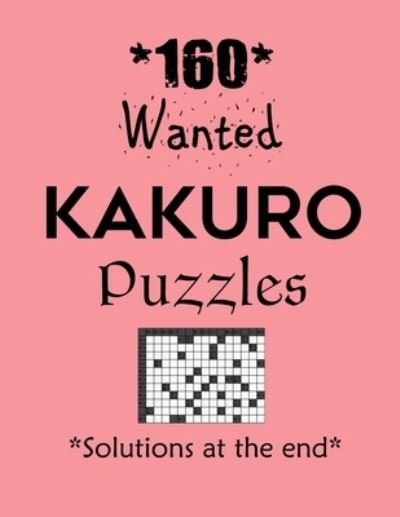 160 Wanted Kakuro Puzzles - Solutions at the end - Depace' - Bøker - Independently Published - 9798708113542 - 11. februar 2021