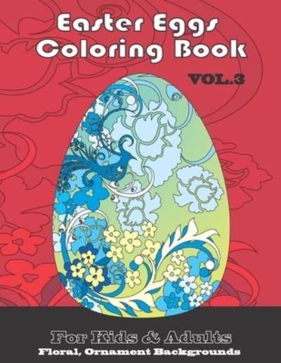 Cover for Andrew White · Easter Eggs Coloring -book vol. 3: Floral, Ornament backgrounds for Kids and Adult - Easter Eggs Color Book Collection (Paperback Bog) (2021)