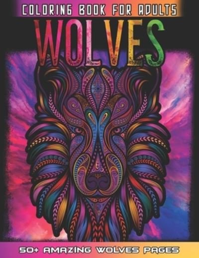 Cover for 52 Wolves Coloring · Wolves Coloring Book For Adults: Huge Collections of Wolves For Relaxation And Mindfulness By Coloring This Cute Wolf Coloring Book For Adults Who Love Animals (Paperback Book) (2021)