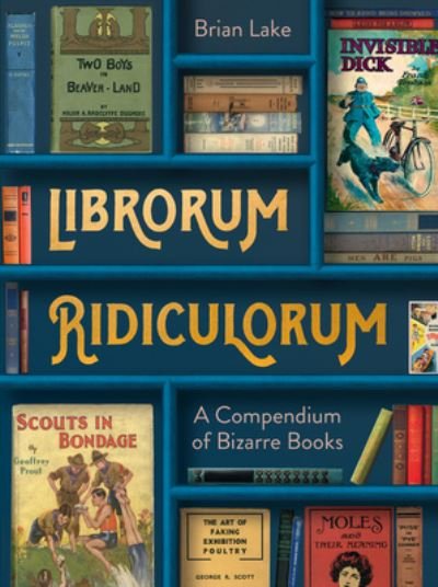 Cover for Brian Lake · Librorum Ridiculorum: A Compendium of Bizarre Books (Gebundenes Buch) (2022)