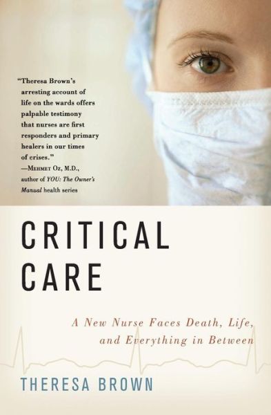 Cover for Theresa Brown · Critical Care: A New Nurse Faces Death, Life, and Everything in Between (Paperback Book) (2011)