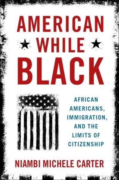 Cover for Carter, Niambi Michele (Assistant Professor of Political Science, Assistant Professor of Political Science, Howard University) · American While Black: African Americans, Immigration, and the Limits of Citizenship (Paperback Bog) (2019)
