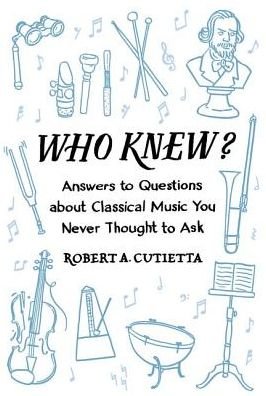 Cover for Cutietta, Robert A. (Dean, Thorton School of Music, Dean, Thorton School of Music, University of Southern California) · Who Knew?: Answers to Questions about Classical Music you Never Thought to Ask (Paperback Bog) (2016)