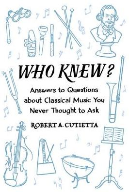 Cover for Cutietta, Robert A. (Dean, Thorton School of Music, Dean, Thorton School of Music, University of Southern California) · Who Knew?: Answers to Questions about Classical Music you Never Thought to Ask (Paperback Bog) (2016)