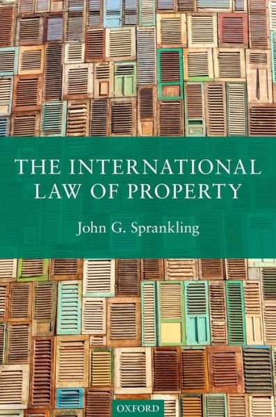 Cover for Sprankling, John G. (Distinguished Professor of Law, Distinguished Professor of Law, University of the Pacific, McGeorge School of Law) · The International Law of Property (Hardcover bog) (2014)
