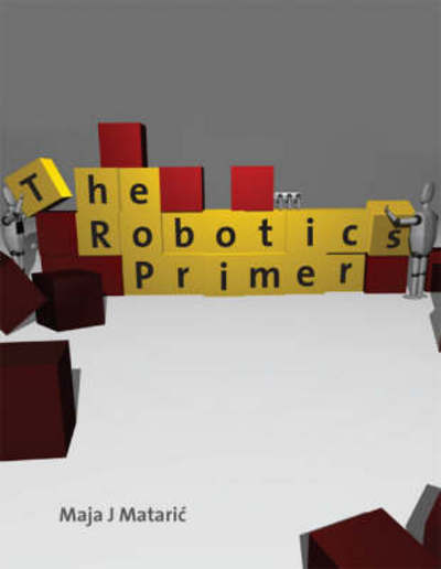 The Robotics Primer - Intelligent Robotics and Autonomous Agents series - Mataric, Maja J. (Professor of Computer Science and NeuroscienceFounding Director, USC Center for Robotics and Embedd, University of Southern California) - Bøger - MIT Press Ltd - 9780262633543 - 17. august 2007