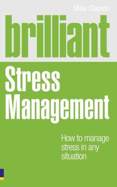 Brilliant Stress Management: How to manage stress in any situation - Brilliant Lifeskills - Mike Clayton - Kirjat - Pearson Education Limited - 9780273750543 - tiistai 30. elokuuta 2011