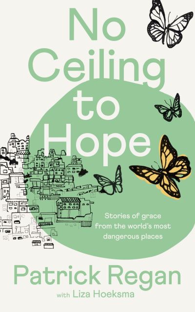 No Ceiling to Hope: Stories of grace from the world's most dangerous places - Regan, Patrick, OBE - Books - SPCK Publishing - 9780281089543 - March 21, 2024