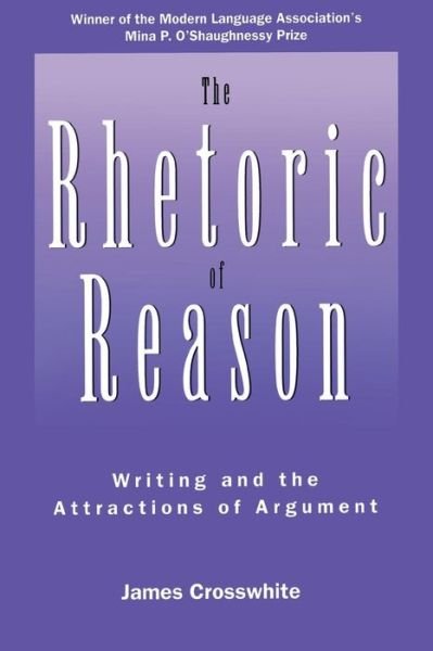 Cover for James Crosswhite · The Rhetoric of Reason: Writing and the Attractions of Argument - Rhetoric of the Human Sciences S. (Paperback Book) (1996)