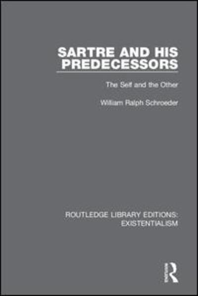 Cover for William Ralph Schroeder · Sartre and his Predecessors: The Self and the Other - Routledge Library Editions: Existentialism (Hardcover Book) (2019)