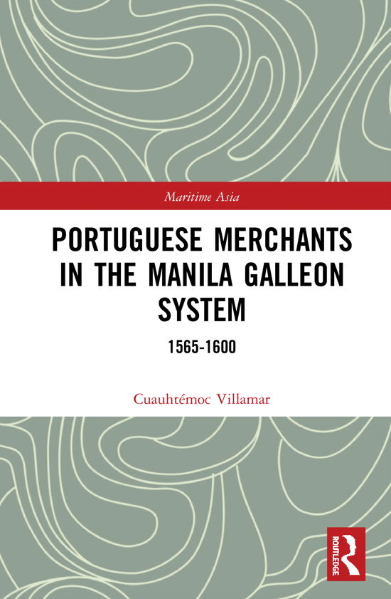 Cover for Cuauhtemoc Villamar · Portuguese Merchants in the Manila Galleon System: 1565-1600 - Routledge Studies in the Maritime History of Asia (Hardcover Book) (2020)