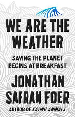 We Are the Weather: Saving the Planet Begins at Breakfast - Jonathan Safran Foer - Kirjat - Farrar, Straus and Giroux - 9780374909543 - tiistai 17. syyskuuta 2019