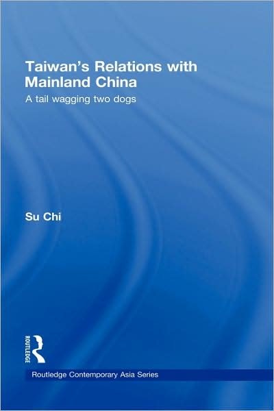 Cover for Su, Chi (Taiwan's Legislative Yuan and the Chairman of its National Defense Committee, Taiwan) · Taiwan's Relations with Mainland China: A Tail Wagging Two Dogs - Routledge Contemporary Asia Series (Hardcover bog) (2008)