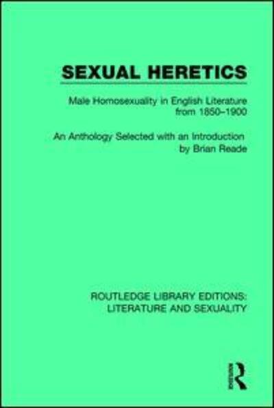 Cover for Brian Reade · Sexual Heretics: Male Homosexuality in English Literature from 1850-1900 - Routledge Library Editions: Literature and Sexuality (Hardcover Book) (2017)