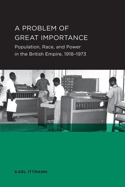 Cover for Karl Ittmann · Problem of Great Importance: Population, Race, and Power in the British Empire, 1918–1973 - Berkeley Series in British Studies (Paperback Book) (2013)