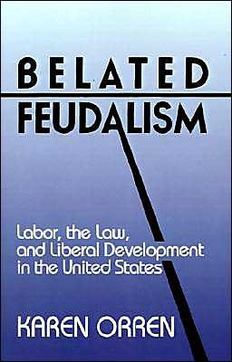 Cover for Orren, Karen (University of California, Los Angeles) · Belated Feudalism: Labor, the Law, and Liberal Development in the United States (Paperback Bog) (1992)