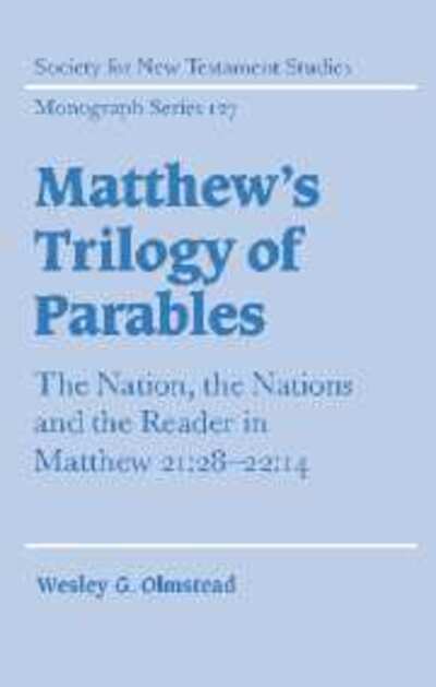 Matthew's Trilogy of Parables: The Nation, the Nations and the Reader in Matthew 21:28-22:14 - Society for New Testament Studies Monograph Series - Olmstead, Wesley G. (Briercrest Bible College, Saskatchewan) - Livros - Cambridge University Press - 9780521831543 - 27 de novembro de 2003