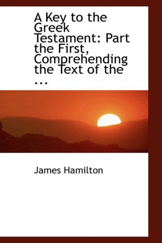 Cover for James Hamilton · A Key to the Greek Testament: Part the First, Comprehending the Text of the ... (Paperback Book) (2008)