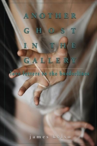 Cover for James Kelso · Another Ghost In The Gallery : Love Letters To The Borderlines (Paperback Book) (2020)