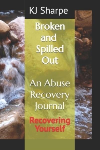 Cover for KJ Sharpe · Broken and Spilled Out An Abuse Recovery Journal Recovering Yourself (Taschenbuch) (2022)