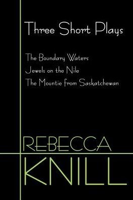 Cover for Rebecca Knill · Three Short Plays: the Boundary Waters, Jewels on the Nile, the Mountie from Saskatchewan (Taschenbuch) (2000)