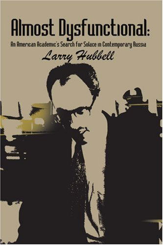 Cover for Larry Hubbell · Almost Dysfunctional: an American Academic's Search for Solace in Contemporary Russia (Paperback Book) (2002)