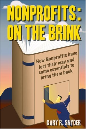 Nonprofits: on the Brink: How Nonprofits Have Lost Their Way and Some Essentials to Bring Them Back - Gary Snyder - Kirjat - iUniverse, Inc. - 9780595373543 - tiistai 14. helmikuuta 2006