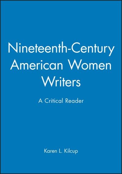 Cover for Kilcup, Karen L. (University of North Carolina at Greensboro) · Nineteenth-Century American Women Writers: A Critical Reader - Blackwell Critical Reader (Pocketbok) (1998)