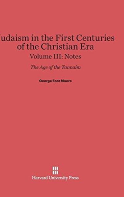 Cover for George Foot Moore · Judaism in the First Centuries of the Christian Era, Volume III, Notes (Hardcover Book) (1930)