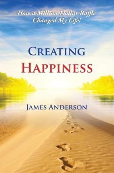 Cover for James Anderson · Creating Happiness How a Million Dollar Raffle Changed My Life (Paperback Book) (2016)