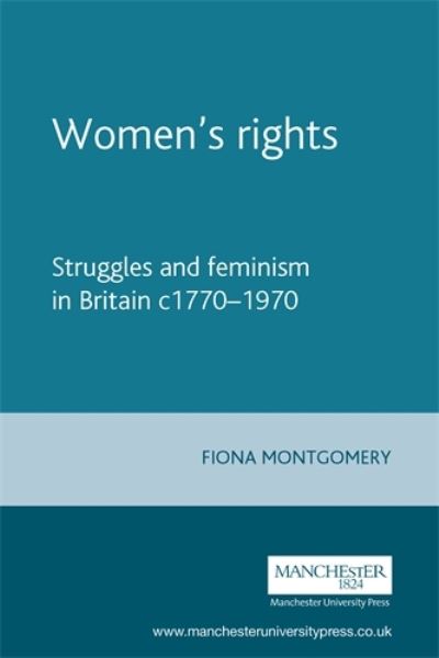 Cover for Fiona Montgomery · Women's Rights: Struggles and Feminism in Britain C1770–1970 - Documents in Modern History (Hardcover Book) (2007)