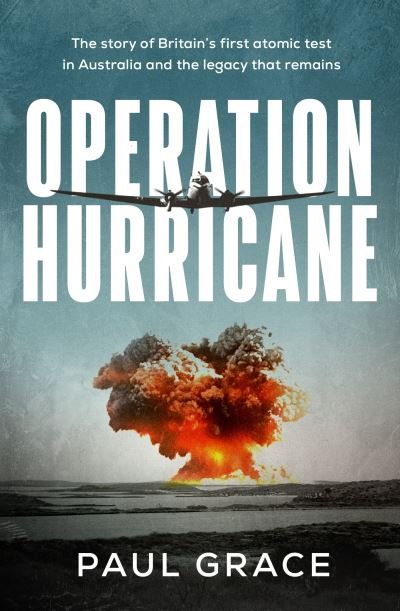 Cover for Paul Grace · Operation Hurricane: The story of Britain's first atomic test in Australia and the legacy that remains (Paperback Book) (2023)