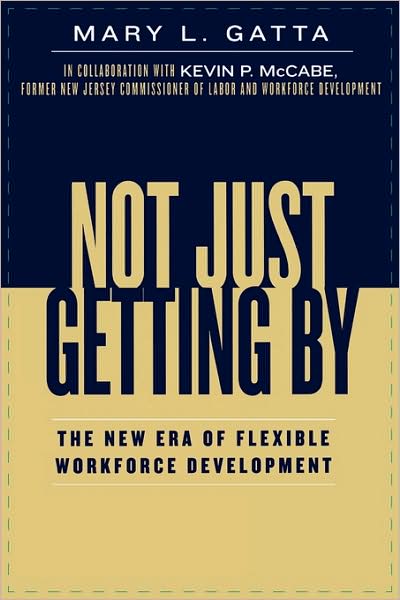 Not Just Getting By: The New Era of Flexible Workforce Development - Mary L. Gatta - Books - Lexington Books - 9780739111543 - November 28, 2005