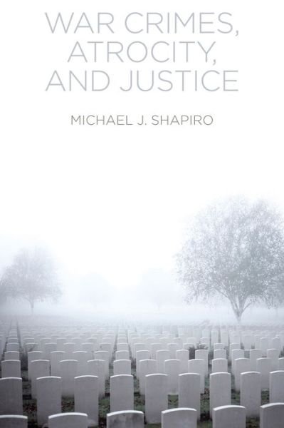 Cover for Michael J. Shapiro · War Crimes, Atrocity and Justice (Hardcover Book) (2014)