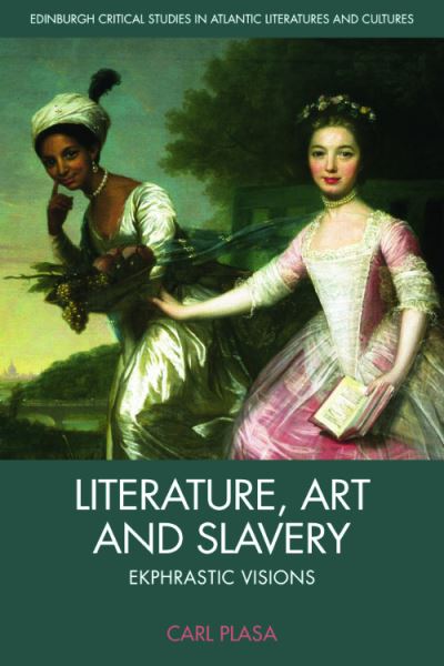 Cover for Carl Plasa · Literature, Art and Slavery: Ekphrastic Visions - Edinburgh Critical Studies in Atlantic Literatures and Cultures (Hardcover Book) (2023)