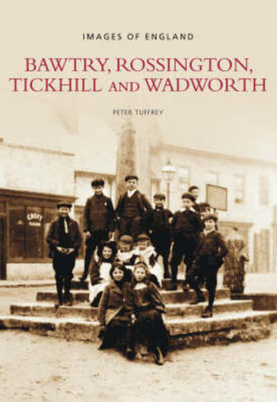 Bawtry, Rossington, Tickhill and Wadworth: Images of England - Peter Tuffrey - Books - The History Press Ltd - 9780752444543 - August 31, 2007