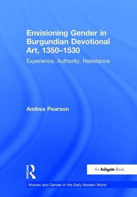 Cover for Andrea Pearson · Envisioning Gender in Burgundian Devotional Art, 1350–1530: Experience, Authority, Resistance - Women and Gender in the Early Modern World (Hardcover Book) [New edition] (2005)