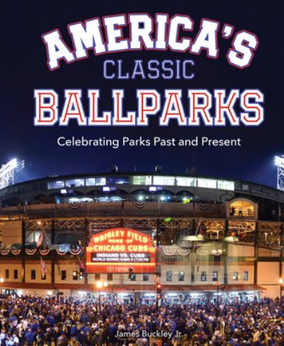 Cover for James Buckley Jr. · America's Classic Ballparks: Celebrating Parks Past and Present (Inbunden Bok) (2022)