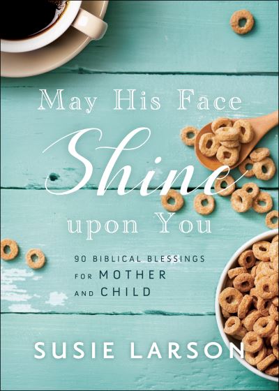 Cover for Susie Larson · May His Face Shine upon You - 90 Biblical Blessings for Mother and Child (Hardcover Book) (2022)