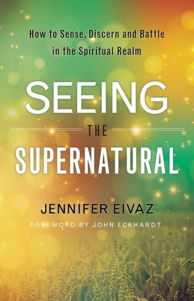 Cover for Jennifer Eivaz · Seeing the Supernatural – How to Sense, Discern and Battle in the Spiritual Realm (Pocketbok) (2017)