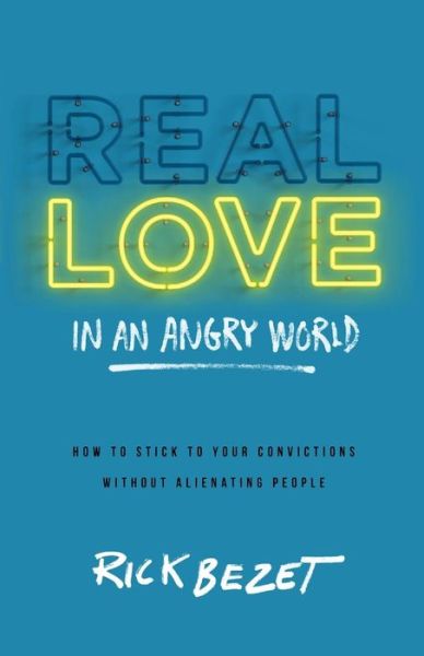 Cover for Rick Bezet · Real Love in an Angry World: How to Stick to Your Convictions without Alienating People (Paperback Book) (2017)