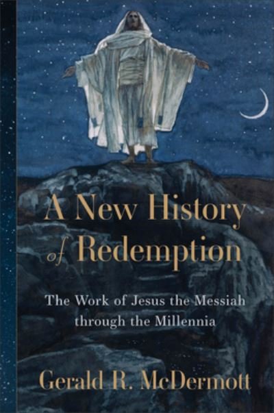 Gerald R. McDermott · A New History of Redemption: The Work of Jesus the Messiah through the Millennia (Hardcover Book) (2024)