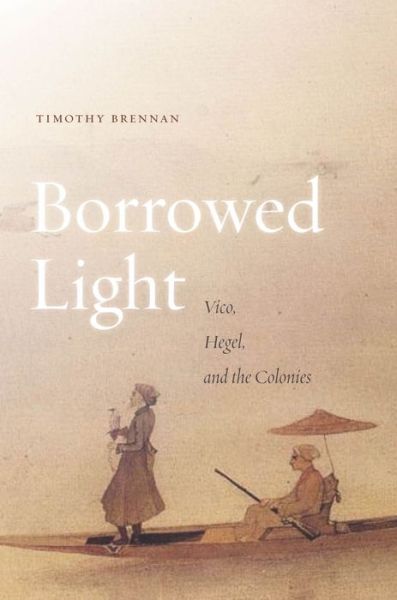 Cover for Timothy Brennan · Borrowed Light: Vico, Hegel, and the Colonies (Paperback Book) (2014)
