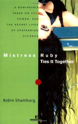 Cover for Robin Shamburg · Mistress Ruby Ties It Together: a Dominatrix Takes on Sex, Power, and the Secret Lives of Upstanding Citizens (Paperback Book) (2001)