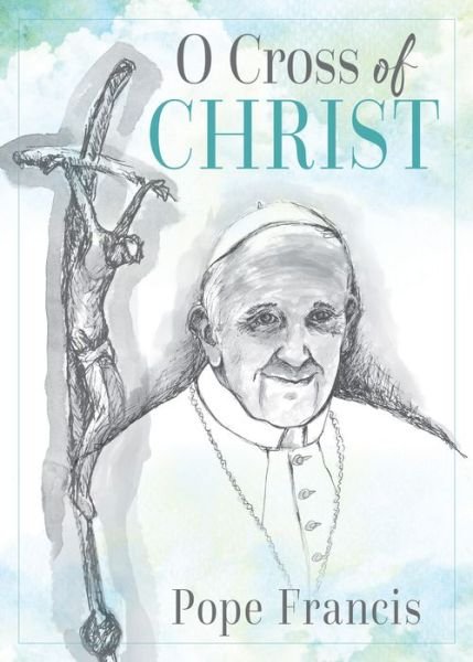 Cover for Pope Francis · O Cross of Christ (Paperback Book) (2016)