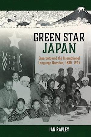 Cover for Ian Rapley · Green Star Japan: Esperanto and the International Language Question, 1880-1945 (Hardcover Book) (2024)